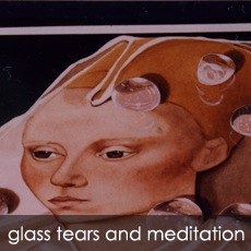 Glass Tears and Meditation